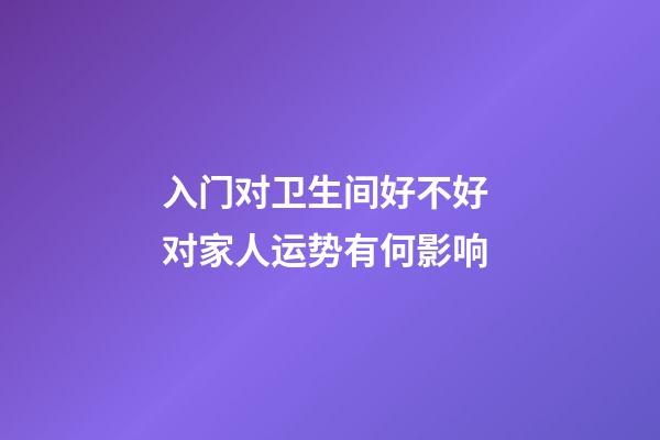 入门对卫生间好不好 对家人运势有何影响